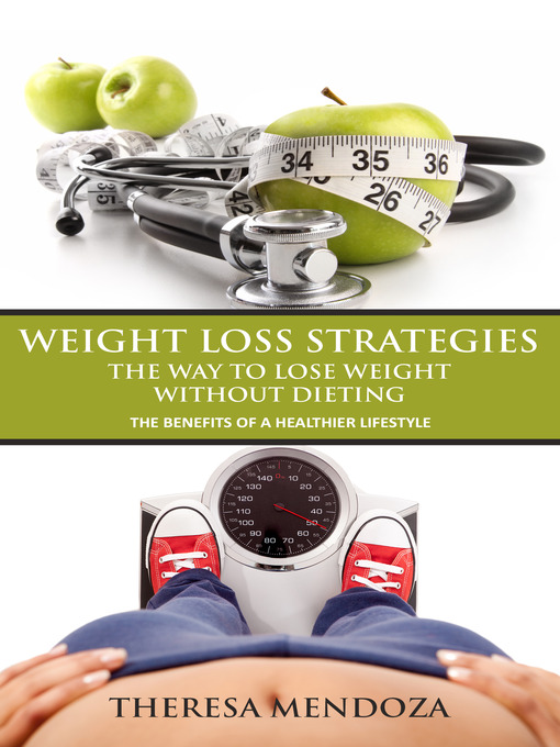 Title details for Weight Loss Strategies- The Way to Lose Weight without Dieting by Theresa Mendoza - Available